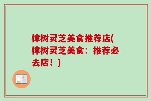 樟树灵芝美食推荐店(樟树灵芝美食：推荐必去店！)
