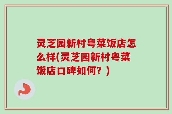 灵芝园新村粤菜饭店怎么样(灵芝园新村粤菜饭店口碑如何？)