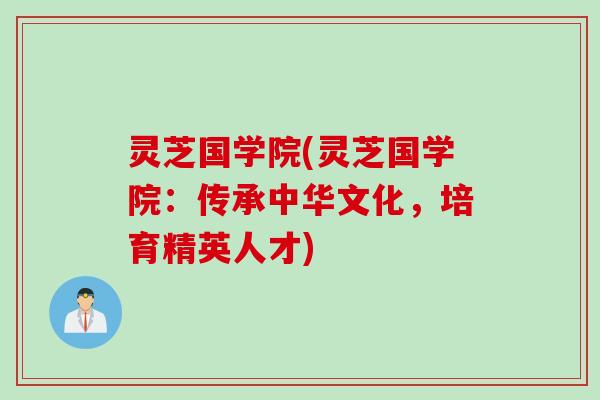 灵芝国学院(灵芝国学院：传承中华文化，培育精英人才)