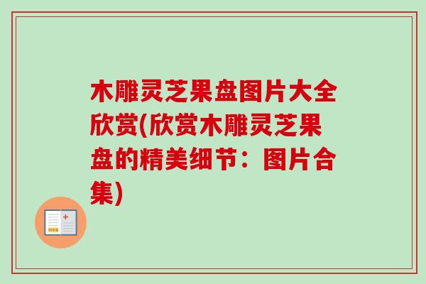 木雕灵芝果盘图片大全欣赏(欣赏木雕灵芝果盘的精美细节：图片合集)