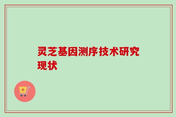 灵芝基因测序技术研究现状