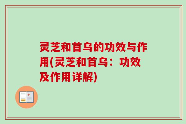 灵芝和首乌的功效与作用(灵芝和首乌：功效及作用详解)