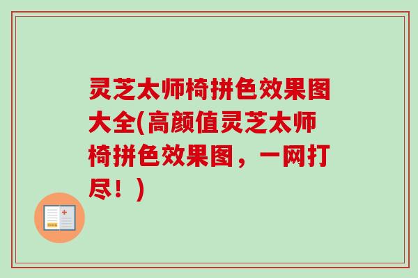灵芝太师椅拼色效果图大全(高颜值灵芝太师椅拼色效果图，一网打尽！)