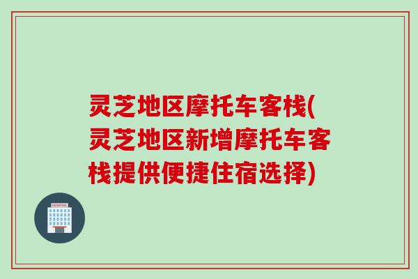 灵芝地区摩托车客栈(灵芝地区新增摩托车客栈提供便捷住宿选择)