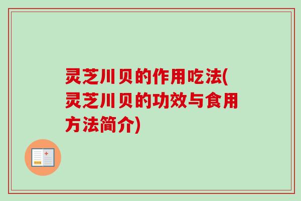 灵芝川贝的作用吃法(灵芝川贝的功效与食用方法简介)