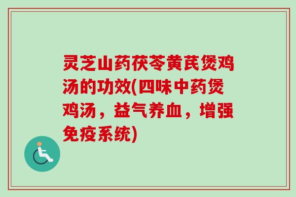 灵芝山药茯苓黄芪煲鸡汤的功效(四味煲鸡汤,益气,增强免疫系统) 灵芝山药茯苓黄芪煲鸡汤的功效(四味煲鸡汤,益气,增强免疫系统)