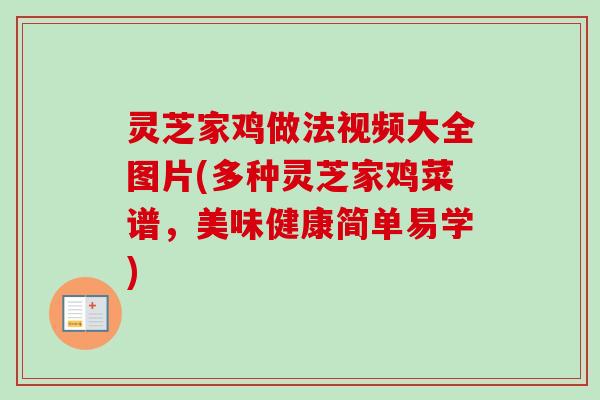 灵芝家鸡做法视频大全图片(多种灵芝家鸡菜谱，美味健康简单易学)