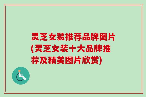 灵芝女装推荐品牌图片(灵芝女装十大品牌推荐及精美图片欣赏)