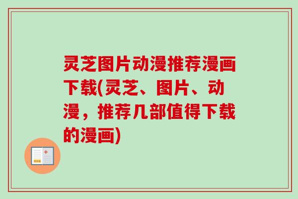 灵芝图片动漫推荐漫画下载(灵芝、图片、动漫，推荐几部值得下载的漫画)