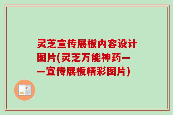 灵芝宣传展板内容设计图片(灵芝万能神药——宣传展板精彩图片)