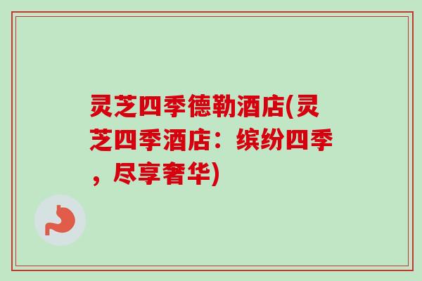 灵芝四季德勒酒店(灵芝四季酒店：缤纷四季，尽享奢华)