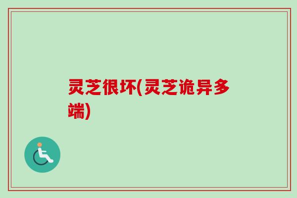 灵芝很坏(灵芝诡异多端)