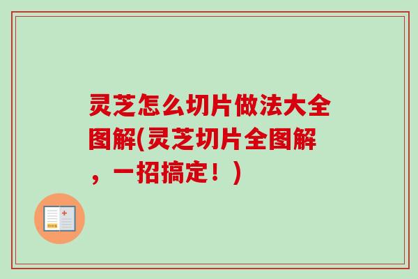 灵芝怎么切片做法大全图解(灵芝切片全图解，一招搞定！)