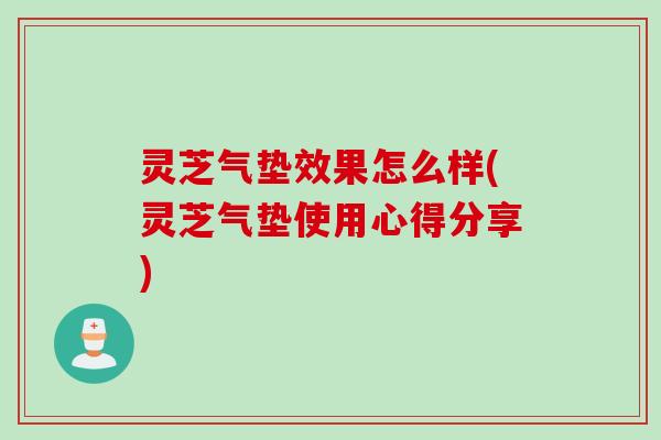 灵芝气垫效果怎么样(灵芝气垫使用心得分享)