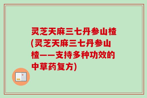 灵芝天麻三七丹参山楂(灵芝天麻三七丹参山楂——支持多种功效的中草药复方)