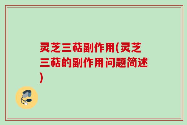 灵芝三萜副作用(灵芝三萜的副作用问题简述)