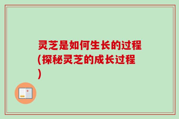 灵芝是如何生长的过程(探秘灵芝的成长过程)