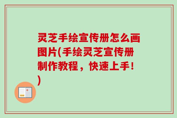 灵芝手绘宣传册怎么画图片(手绘灵芝宣传册制作教程，快速上手！)