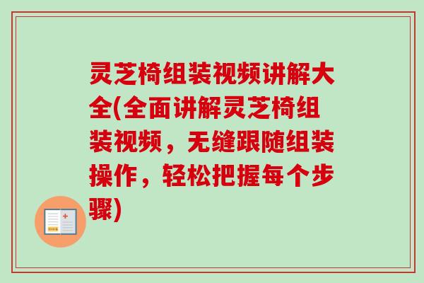 灵芝椅组装视频讲解大全(全面讲解灵芝椅组装视频，无缝跟随组装操作，轻松把握每个步骤)