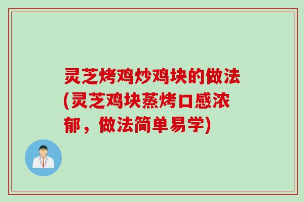 灵芝烤鸡炒鸡块的做法(灵芝鸡块蒸烤口感浓郁，做法简单易学)