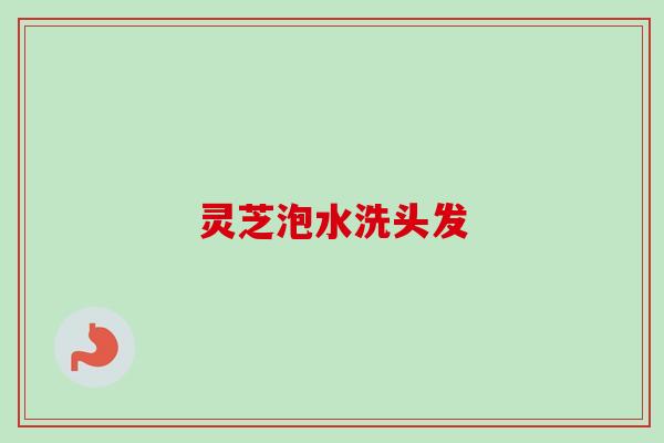 灵芝泡水洗头发