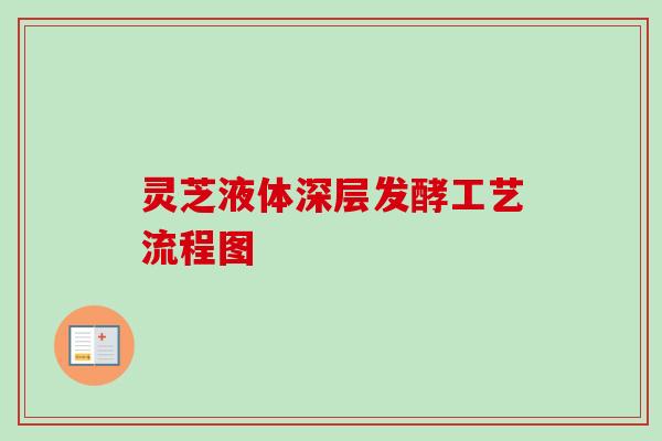 灵芝液体深层发酵工艺流程图