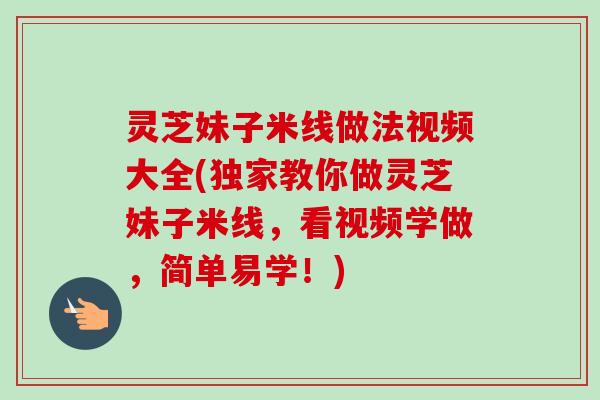 灵芝妹子米线做法视频大全(独家教你做灵芝妹子米线，看视频学做，简单易学！)