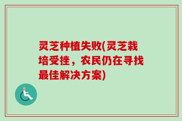 灵芝种植失败(灵芝栽培受挫，农民仍在寻找最佳解决方案)