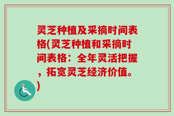 灵芝种植及采摘时间表格(灵芝种植和采摘时间表格：全年灵活把握，拓宽灵芝经济价值。)