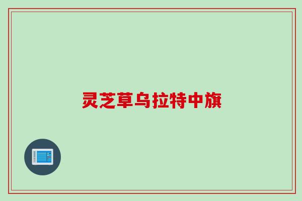 灵芝草乌拉特中旗