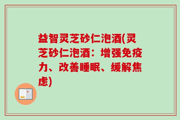 益智灵芝砂仁泡酒(灵芝砂仁泡酒：增强免疫力、改善、缓解)