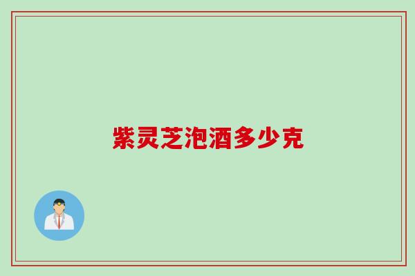 紫灵芝泡酒多少克