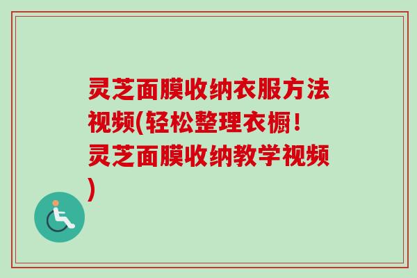 灵芝面膜收纳衣服方法视频(轻松整理衣橱！灵芝面膜收纳教学视频)