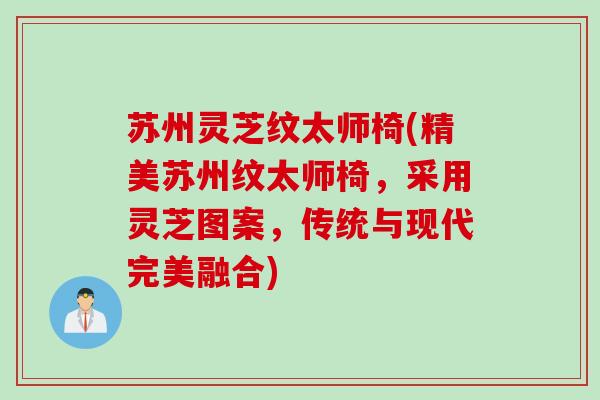 苏州灵芝纹太师椅(精美苏州纹太师椅，采用灵芝图案，传统与现代完美融合)