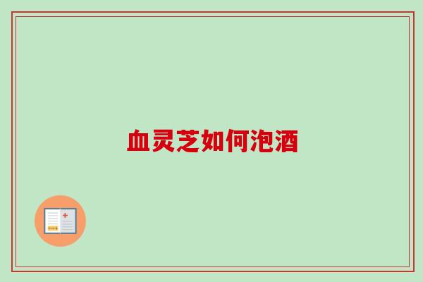 灵芝如何泡酒