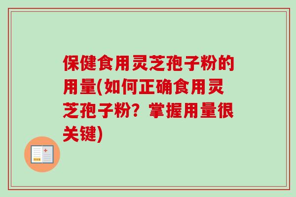 保健食用灵芝孢子粉的用量(如何正确食用灵芝孢子粉？掌握用量很关键)
