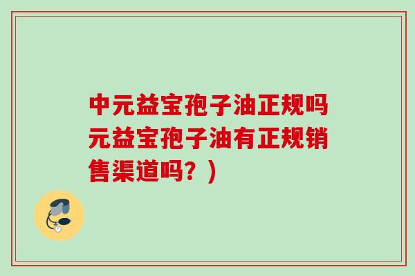 中元益宝孢子油正规吗元益宝孢子油有正规销售渠道吗？)