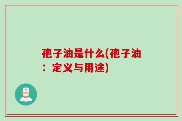 孢子油是什么(孢子油：定义与用途)