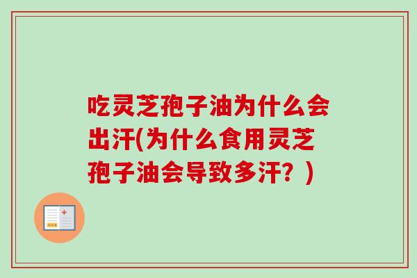 吃灵芝孢子油为什么会出汗(为什么食用灵芝孢子油会导致多汗？)