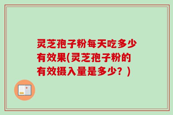 灵芝孢子粉每天吃多少有效果(灵芝孢子粉的有效摄入量是多少？)