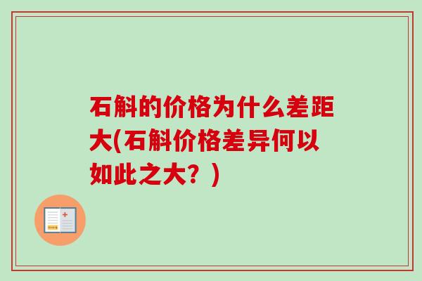 石斛的价格为什么差距大(石斛价格差异何以如此之大？)