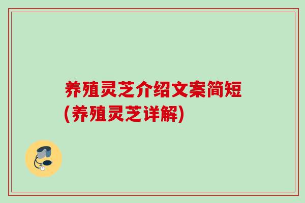 养殖灵芝介绍文案简短(养殖灵芝详解)