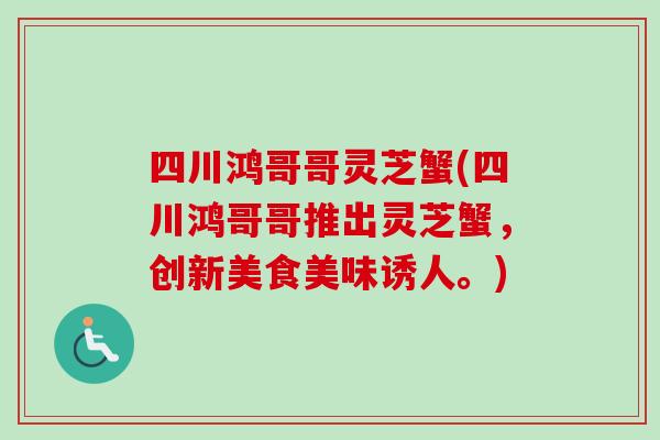 四川鸿哥哥灵芝蟹(四川鸿哥哥推出灵芝蟹，创新美食美味诱人。)