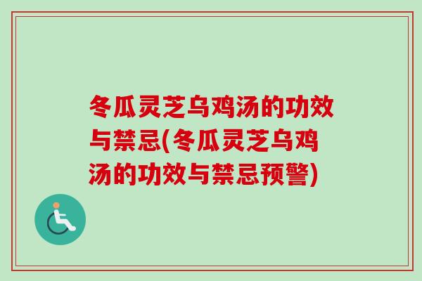 冬瓜灵芝乌鸡汤的功效与禁忌(冬瓜灵芝乌鸡汤的功效与禁忌预警) 冬瓜灵芝乌鸡汤的功效与禁忌(冬瓜灵芝乌鸡汤的功效与禁忌预警)