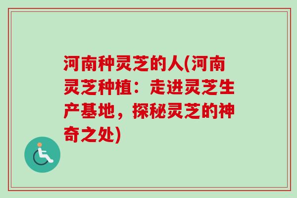 河南种灵芝的人(河南灵芝种植：走进灵芝生产基地，探秘灵芝的神奇之处)
