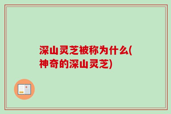 深山灵芝被称为什么(神奇的深山灵芝)