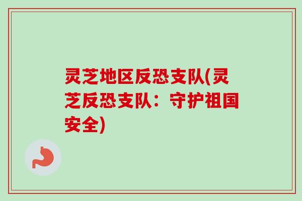 灵芝地区反恐支队(灵芝反恐支队：守护祖国安全)