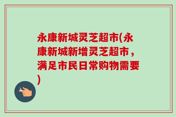 永康新城灵芝超市(永康新城新增灵芝超市，满足市民日常购物需要)