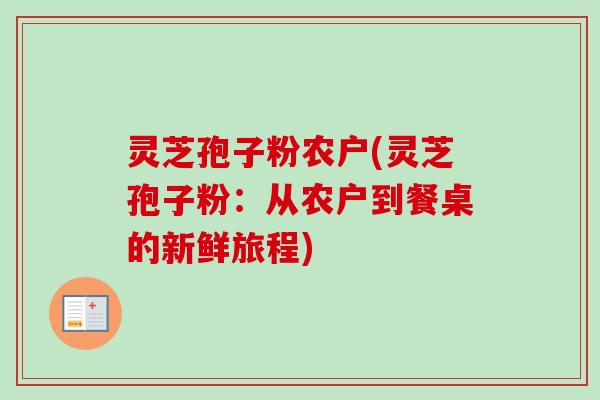 灵芝孢子粉农户(灵芝孢子粉：从农户到餐桌的新鲜旅程)