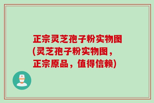 正宗灵芝孢子粉实物图(灵芝孢子粉实物图,正宗原品,值得信赖) 正宗灵芝孢子粉实物图(灵芝孢子粉实物图,正宗原品,值得信赖)